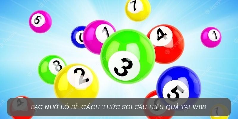 Bạc Nhớ Lô Đề: Cách Thức Soi Cầu Hiệu Quả Tại W88