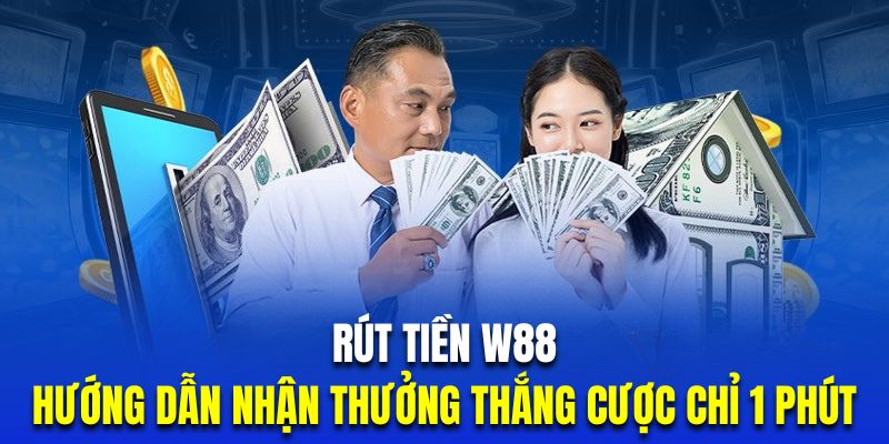 Rút Tiền W88 | Hướng Dẫn Nhận Thưởng Thắng Cược Chỉ 1 Phút